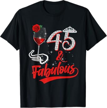 45 And Fabulous Queen Happy Birthday 45th Rose Red Wine T-Shirt