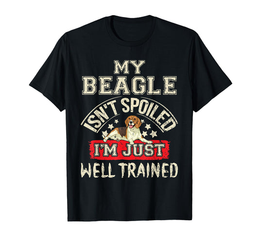 My Beagle Isn't Spoiled I'm Just Well Trained Tee Dog Lovers T-Shirt for Men Women Kids