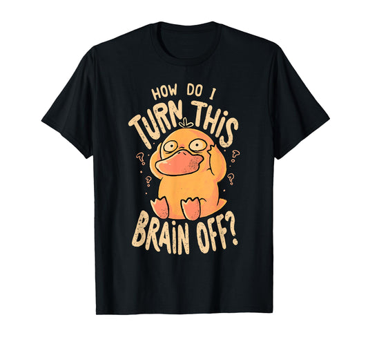 Platypus How Do I Turn This Brain Off T-Shirt