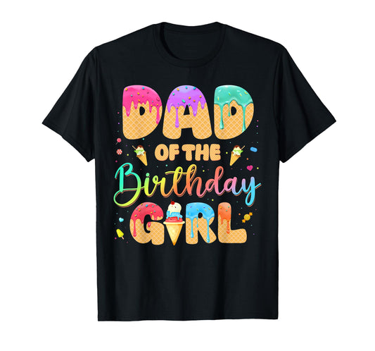 Dad Of The Birthday Girl Ice Cream Funny Birthday Girl T-Shirt