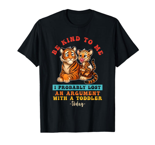 Be Kind To Me I Probably Lost An Argument With A Toddler T-Shirt
