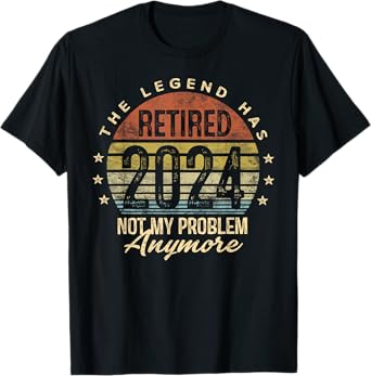Legend Has Retired 2024 Not My Problem Anymore Retirement T-Shirt