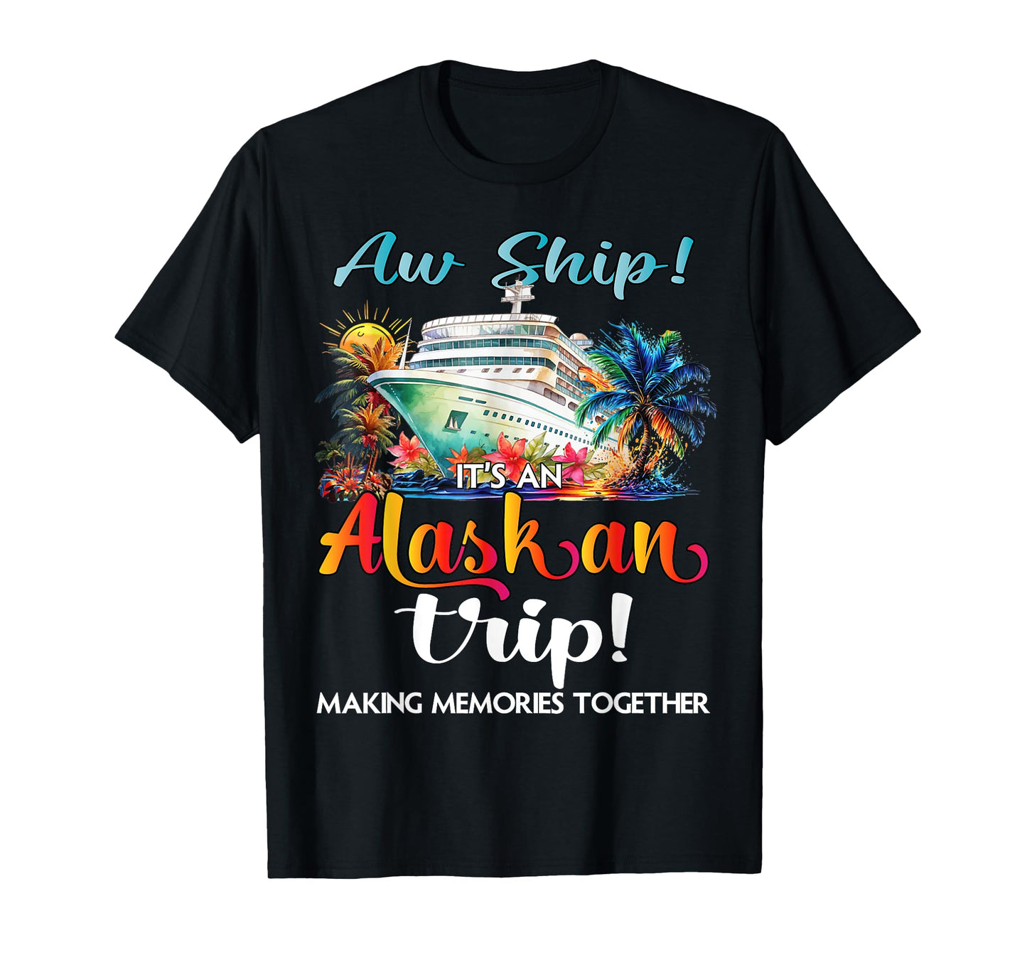 Aw Ship Its An Alaskan Trip 2025 Alaska Cruise Trip Vacation T-Shirt