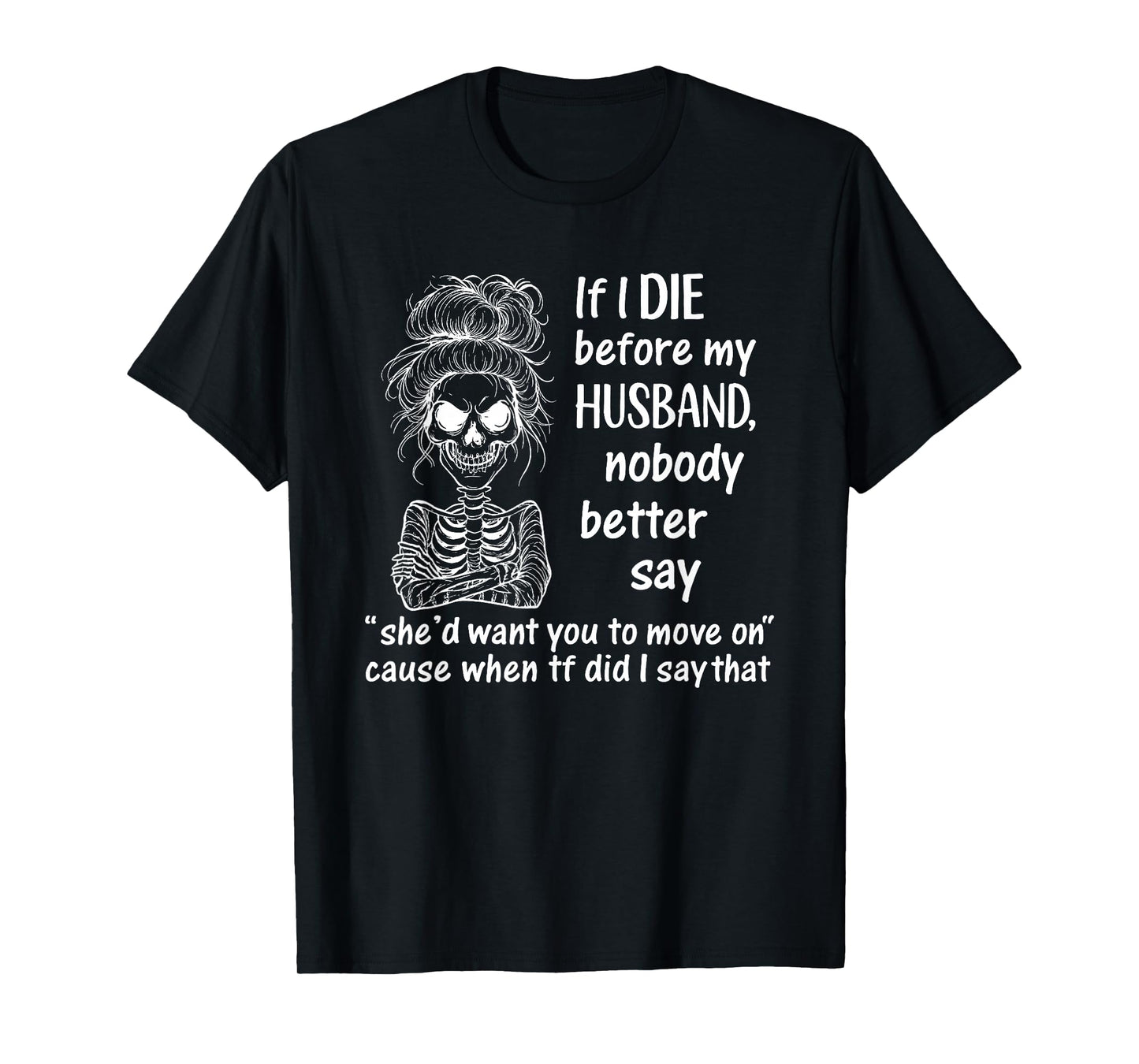If I Die Before My Husband, Nobody Better Say She'd Want T-Shirt