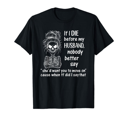If I Die Before My Husband, Nobody Better Say She'd Want T-Shirt