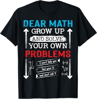 Dear Math Grow Up And Solve Your Own Problems Math Students T-Shirt