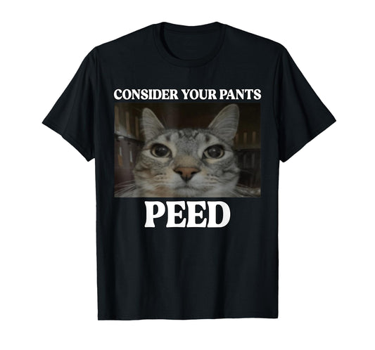Consider Your Pants Peed Cat Funny Silly Cat Meme T-Shirt