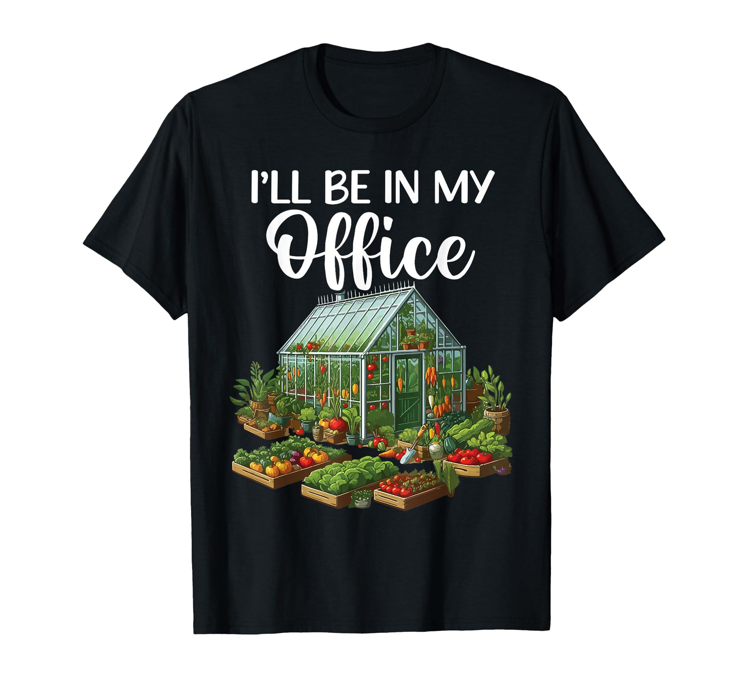 I'll Be In My Office Funny Gardening Lover Greenhouse Plant T-Shirt