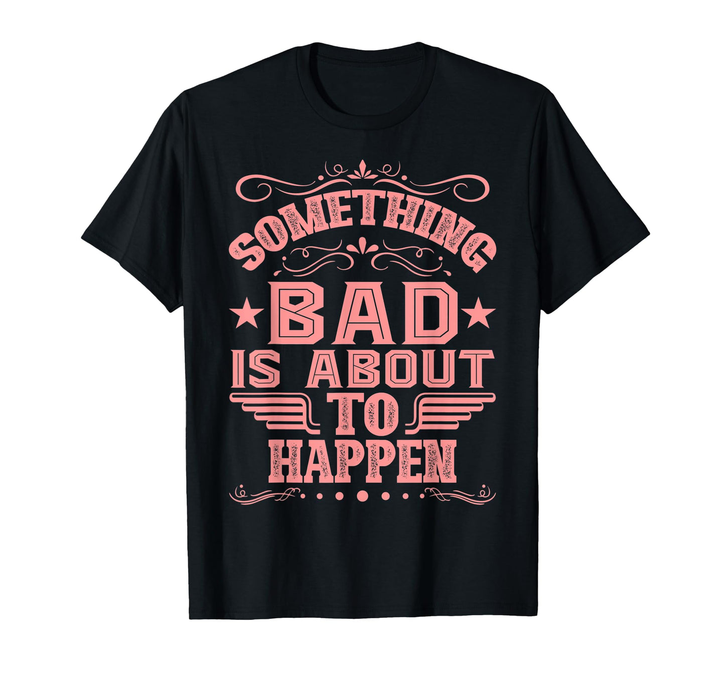 Something Bad Is About To Happen Funny Quote Gifts T-Shirt
