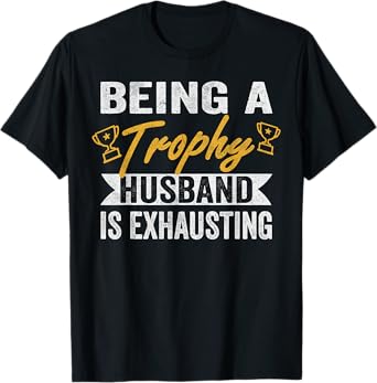 being a trophy husband is exhausting trophy husband T-Shirt