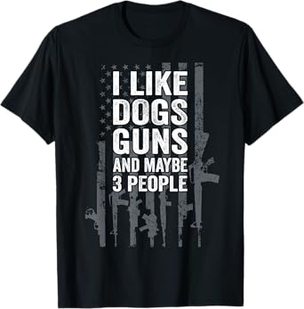 I Like Dogs Guns And Maybe 3 People - Funny USA Gun Lover T-Shirt