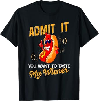 Admit It You Want To Taste My Weiner T Shirt T-Shirt