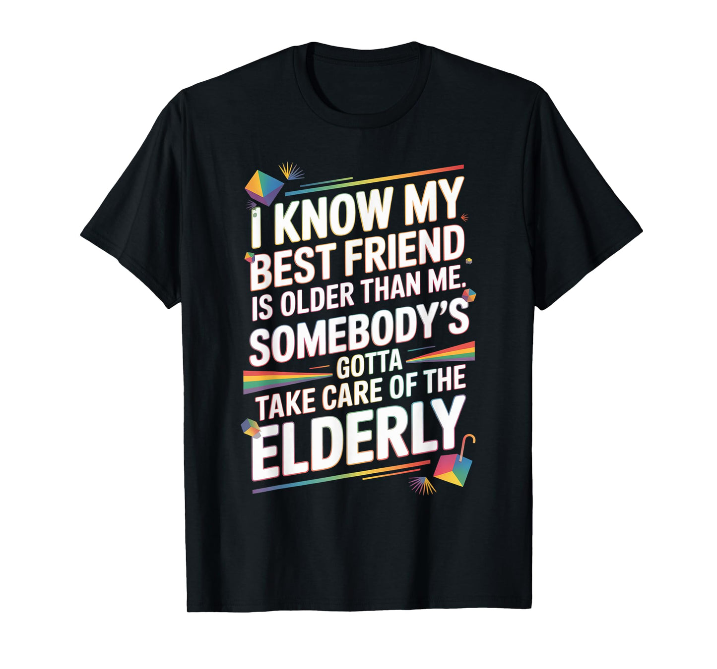 I Know My Best Friend Is Older Than Me Somebody Gotta Funny T-Shirt