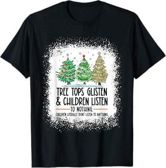 Tree Tops Glisten And Children Listen To Nothing Christmas T-Shirt