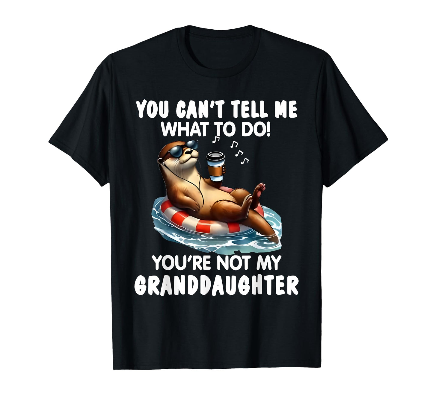 You Cant Tell Me What to Do Youre Not My Granddaughter Otter T-Shirt