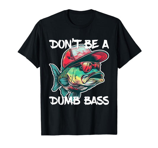 Don't Be A Dumb Bass Shirt Funny Fishing Dad Men Bass Fish T-Shirt