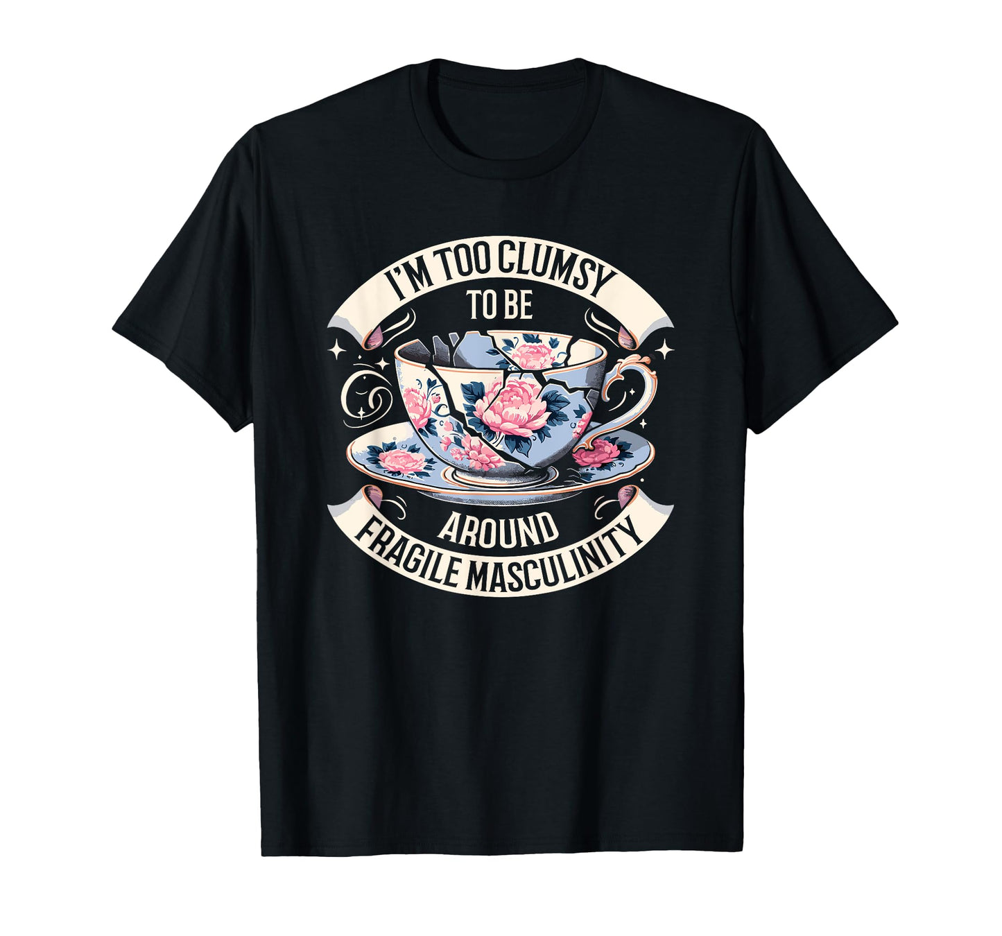 I'm Too Clumsy To Be Around Fragile Masculinity Funny Saying T-Shirt