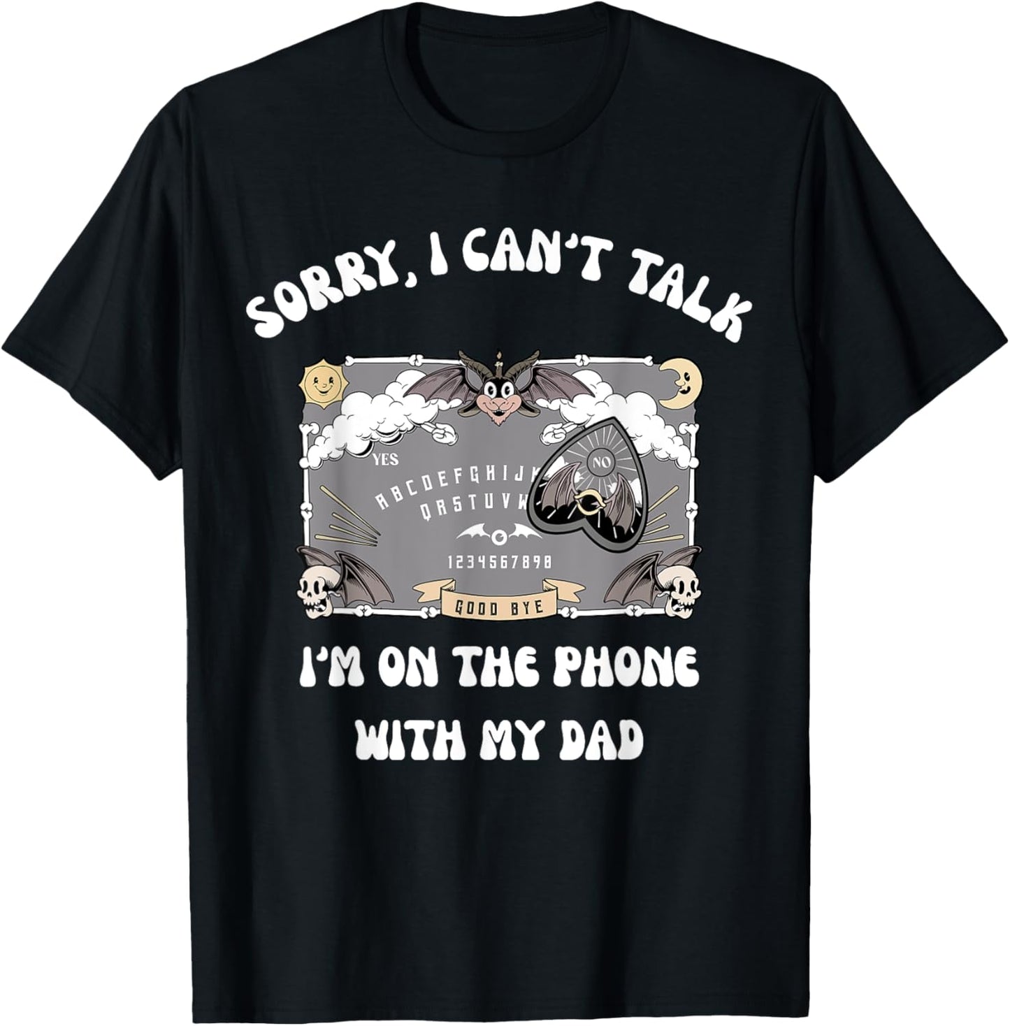 Sorry I Can't Talk I'm On The Phone With My Dad Ouija Board T-Shirt