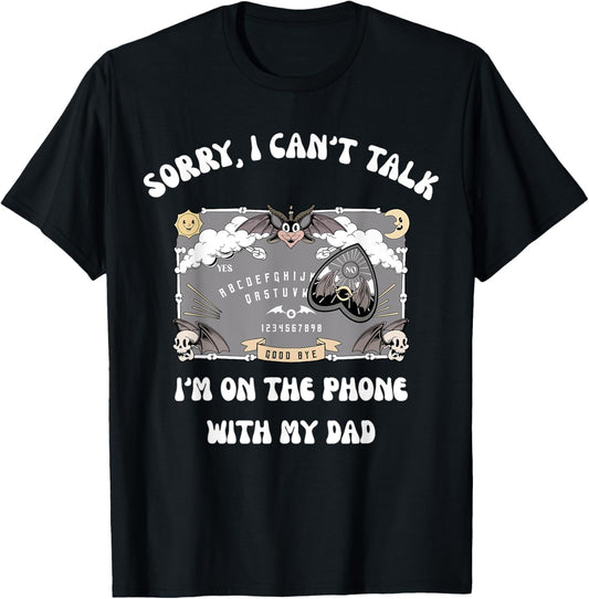 Sorry I Can't Talk I'm On The Phone With My Dad Ouija Board T-Shirt