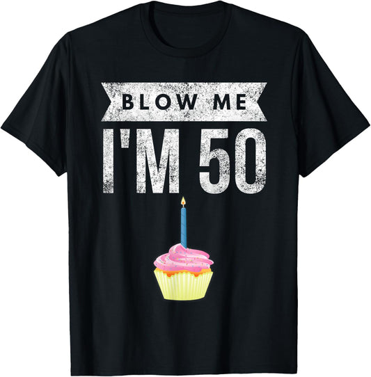 Blow Me I'm 50 Pun Fifty Birthday Gag Gift Saying T-Shirt