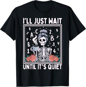 I'll Just Wait Until It's Quiet Skeleton Coffee Teacher T-Shirt