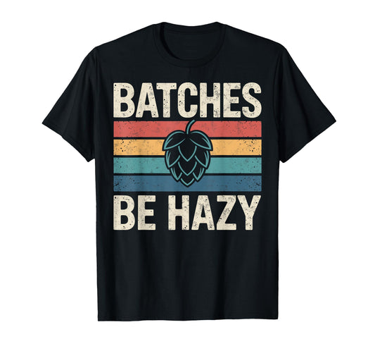 Batches Be Hazy Beer Lover Retro Hop Tee Drinking Party T-Shirt