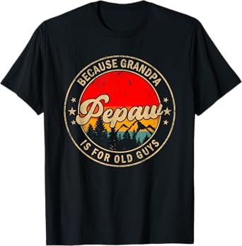 Pepaw Because Grandpa Is For Old Guys for Papa Grandpa T-Shirt