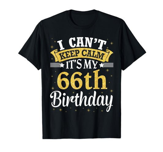 I Can't Keep Calm It's My 66th Birthday Happy To Me 66 Years T-Shirt