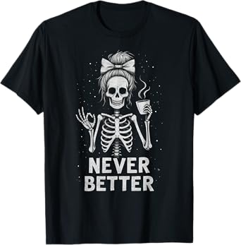 Messy Bun Drinking Coffee For Women Never Better Skeleton T-Shirt
