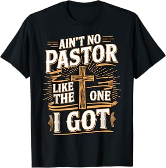 Ain't No Pastor Like The One I Got T-Shirt