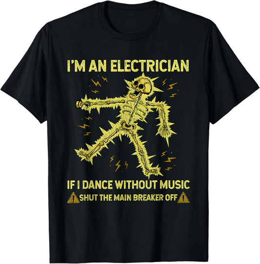 I'm An Electrician If I Dance Without Music Funny Skeleton T-Shirt