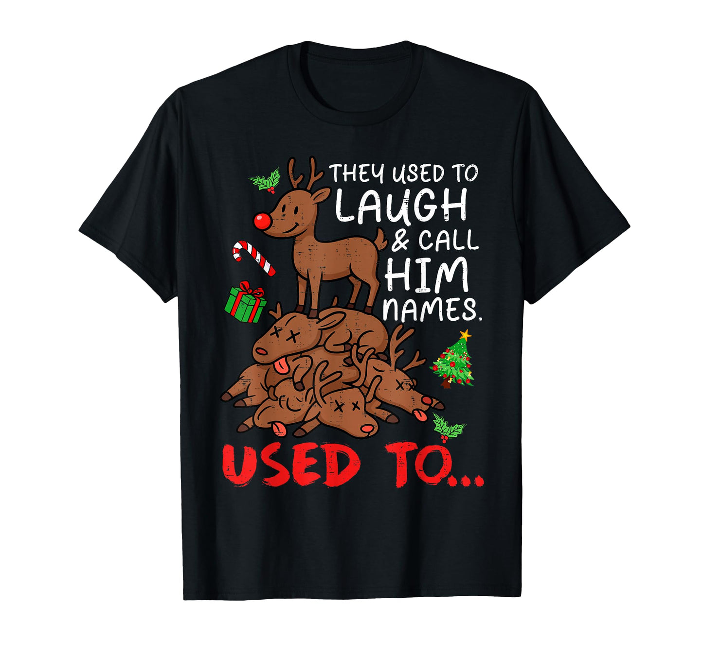 Funny Christmas Reindeer They Used to Laugh & Call Him Names T-Shirt