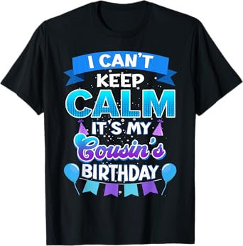 I Cant Keep Calm Its My Cousin Birthday Shirt Bday T-Shirt