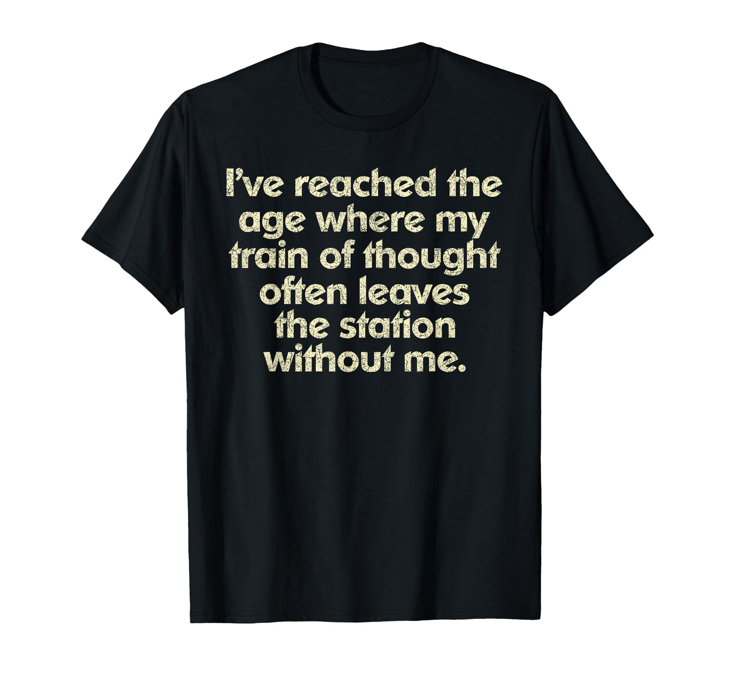 I've Reached The Age Where My Train Of Thought T-Shirt