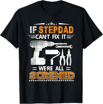If Stepdad Can't Fix it We're All Screwed Funny Fathers Day T-Shirt