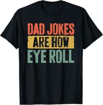 Dad Jokes Are How Eye Roll Shirt Funny Men Fathers Day T-Shirt