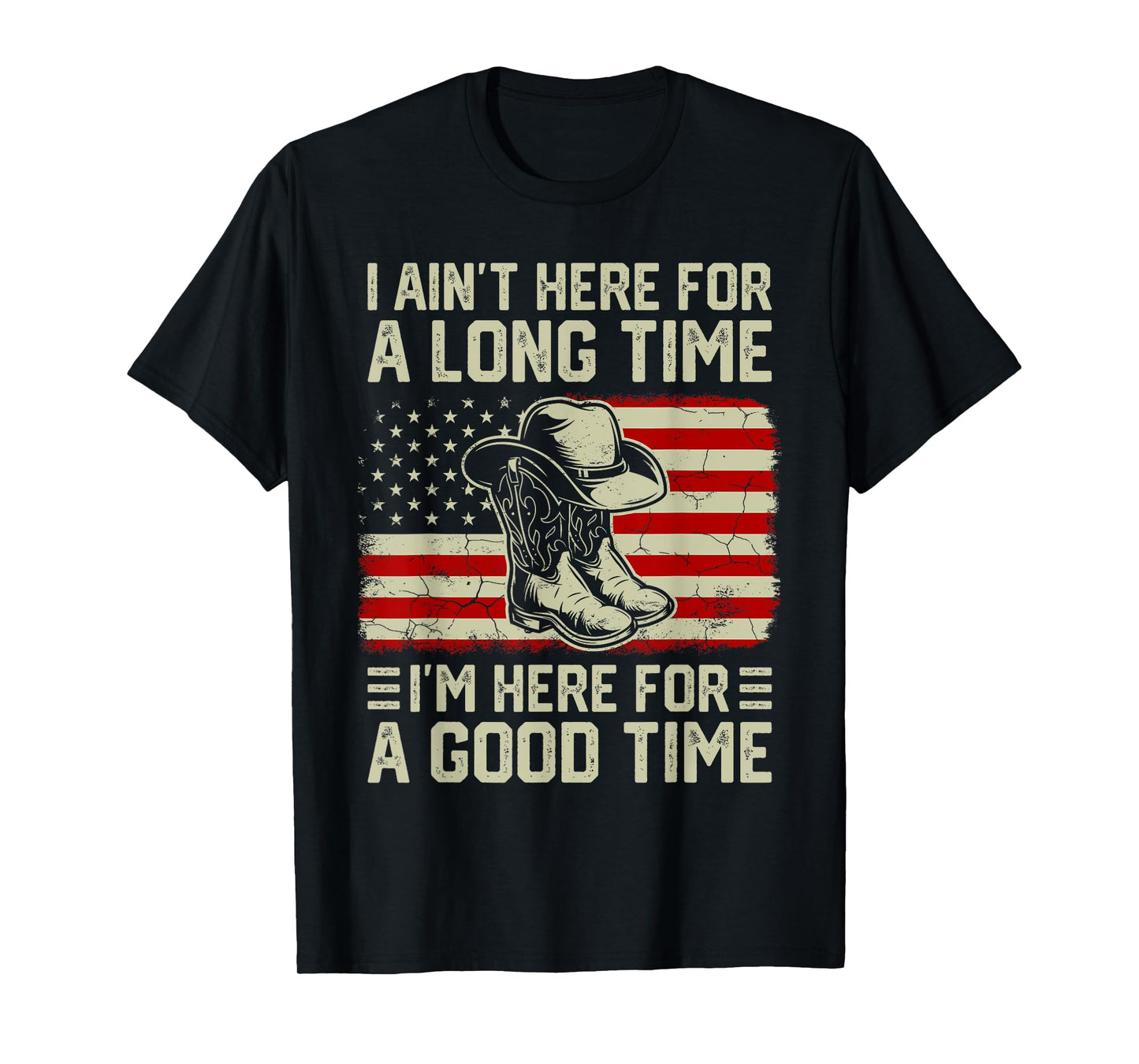 I Ain’t Here For A Long Time I’m Here For A Good Time T-Shirt