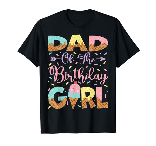 Dad Of The Birthday Girl Ice Cream Lover Party T-Shirt