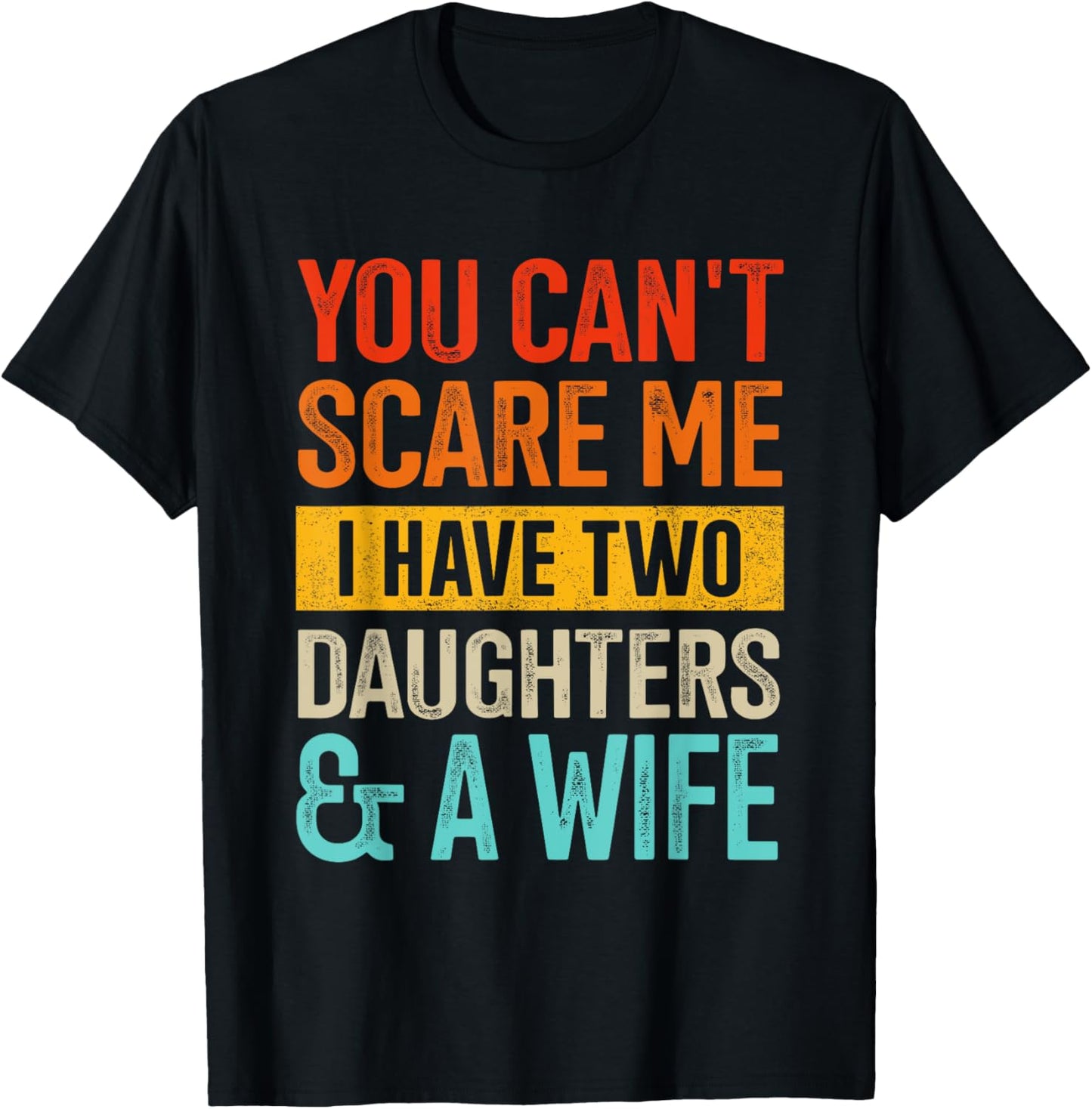 Can't scare me two daughters and wife for dad fathers day T-Shirt