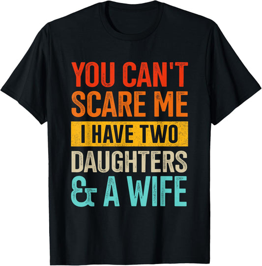 Can't scare me two daughters and wife for dad fathers day T-Shirt