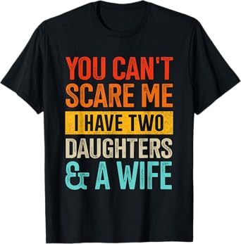 Can't scare me two daughters and wife for dad fathers day T-Shirt