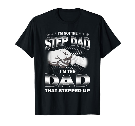 I'm Not The Step-dad I'm The Dad That Stepped Up Fathers Day T-Shirt