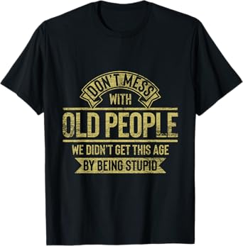 Dont Mess With Old People Fathers Day T-Shirt