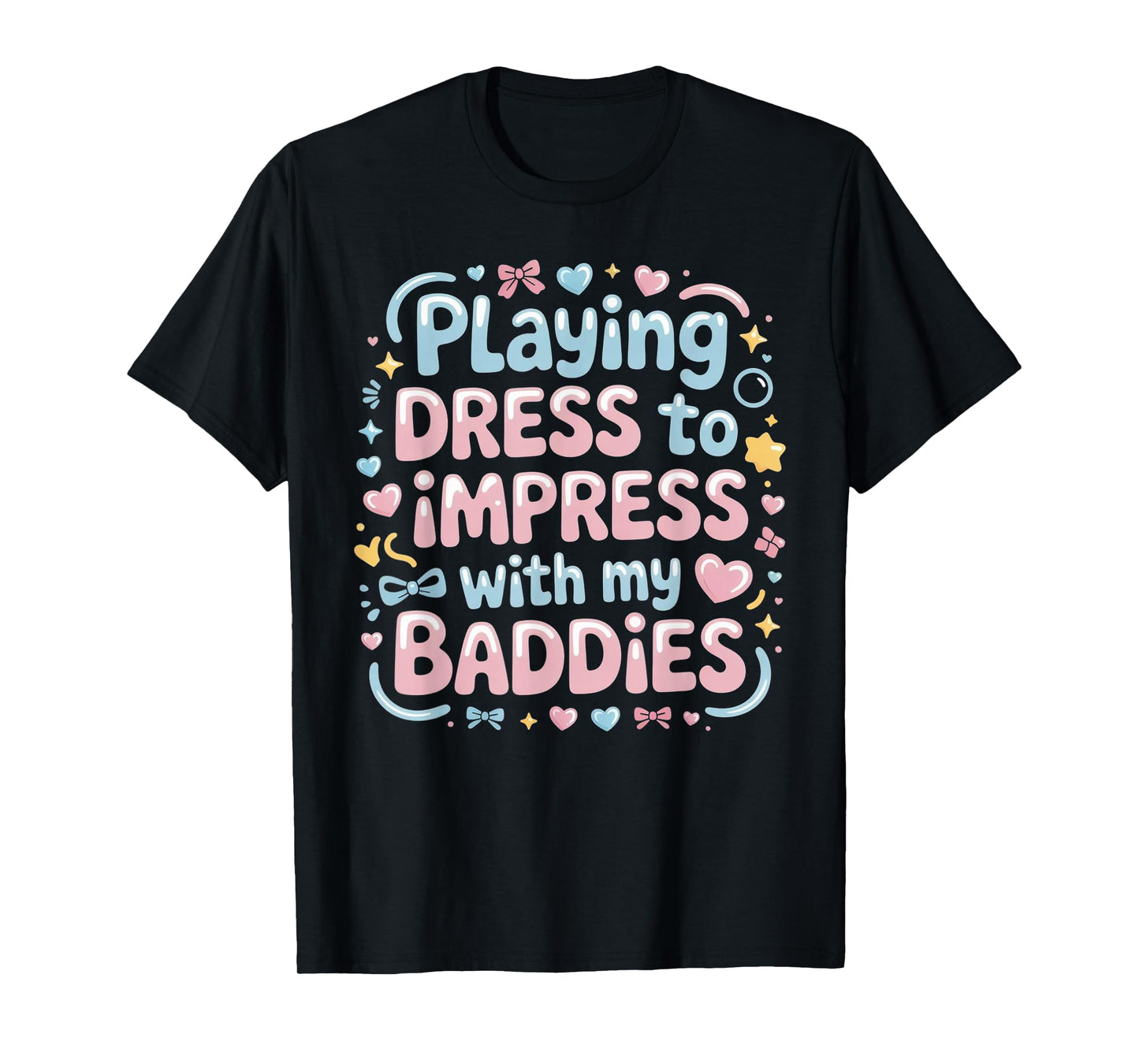 Playing Dress to Impress with My Baddies T-Shirt