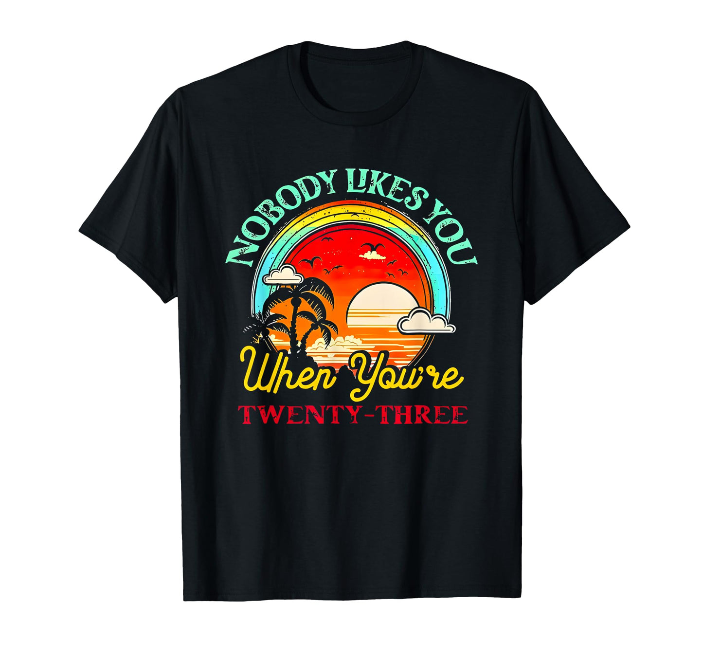 Nobody Likes You When You’re Twenty-three Summer T-Shirt