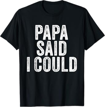 Papa Said I Could Funny Grandchild Grandson Granddaughter T-Shirt