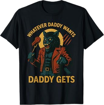 Whatever Daddy Wants Daddy Gets Werewolf T-Shirt
