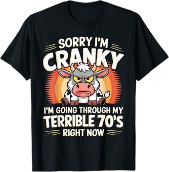 Sorry I'm Cranky I'm Going Through My Terrible 70’s Right T-Shirt