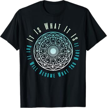 It Is What It Is But It Will Become What You Make It T-Shirt