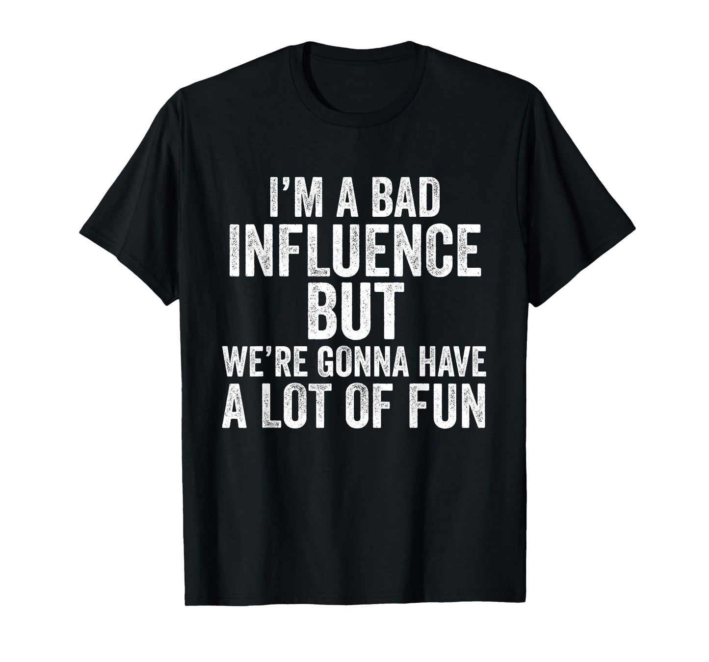 I'm a Bad Influence but we're gonna have a lot of fun saying T-Shirt